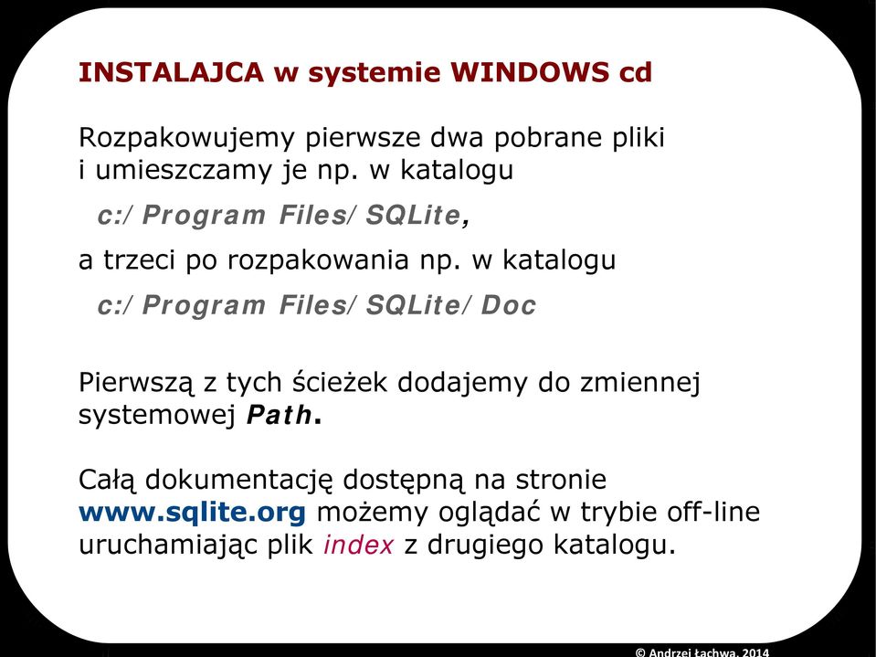 w katalogu c:/program Files/SQLite/Doc Pierwszą z tych ścieżek dodajemy do zmiennej systemowej