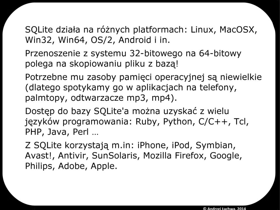 Potrzebne mu zasoby pamięci operacyjnej są niewielkie (dlatego spotykamy go w aplikacjach na telefony, palmtopy, odtwarzacze mp3, mp4).