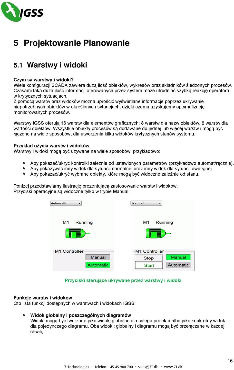 Z pomocą warstw oraz widoków można uprościć wyświetlane informacje poprzez ukrywanie niepotrzebnych obiektów w określonych sytuacjach, dzięki czemu uzyskujemy optymalizację monitorowanych procesów.