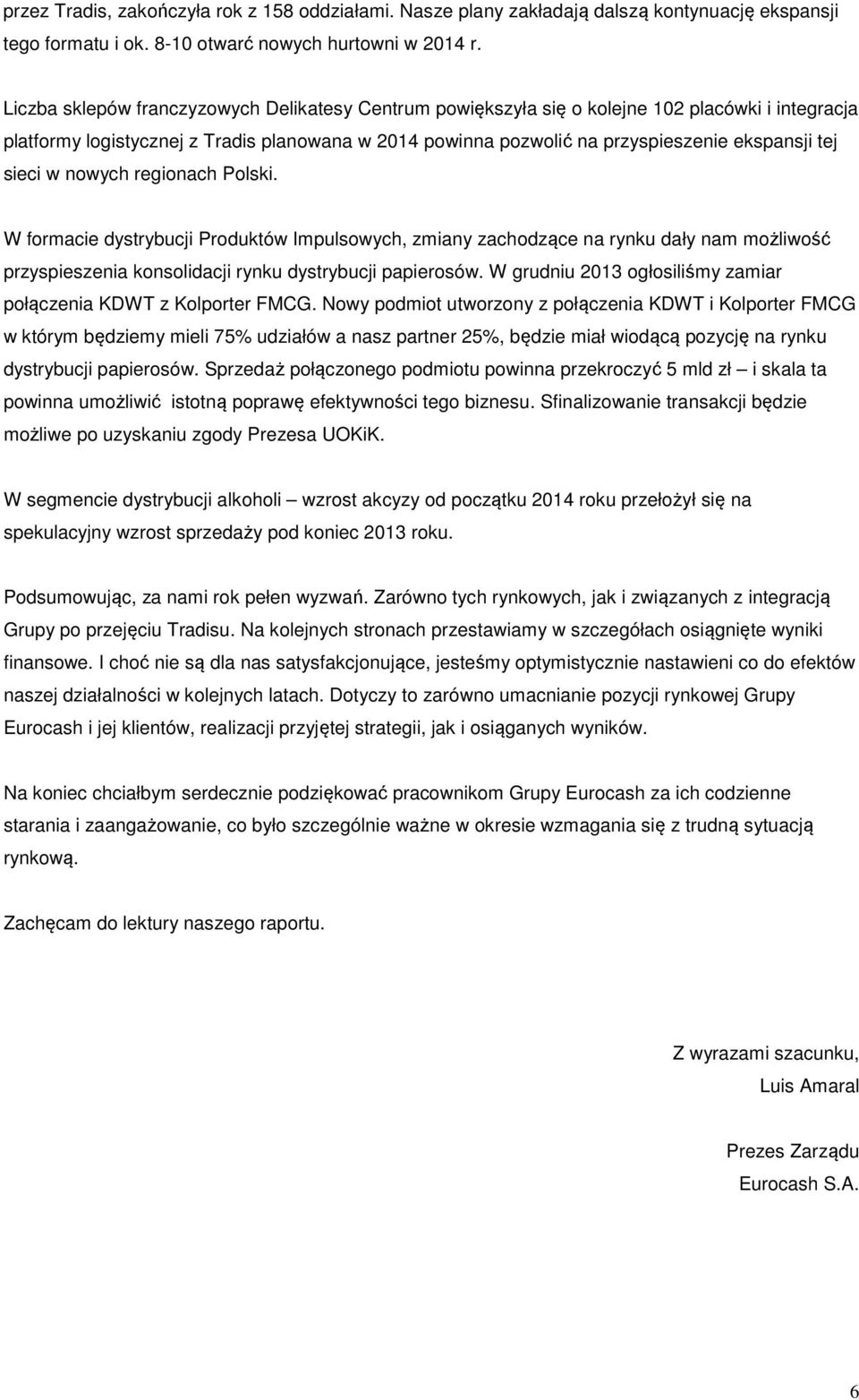 sieci w nowych regionach Polski. W formacie dystrybucji Produktów Impulsowych, zmiany zachodzące na rynku dały nam możliwość przyspieszenia konsolidacji rynku dystrybucji papierosów.