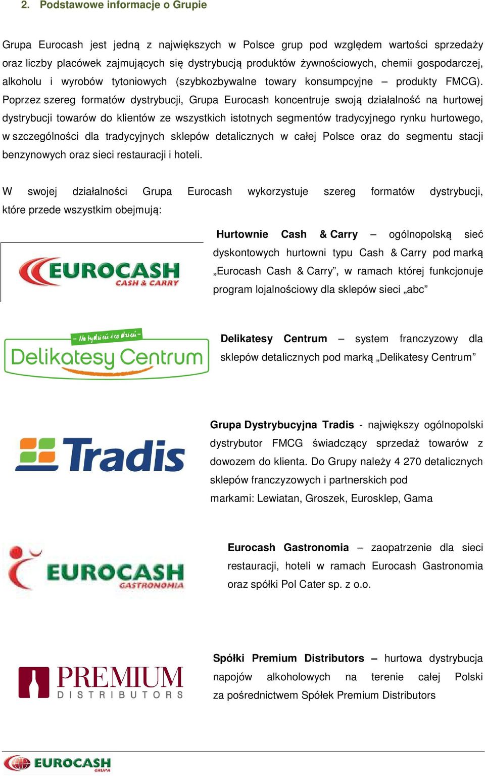 Poprzez szereg formatów dystrybucji, Grupa Eurocash koncentruje swoją działalność na hurtowej dystrybucji towarów do klientów ze wszystkich istotnych segmentów tradycyjnego rynku hurtowego, w