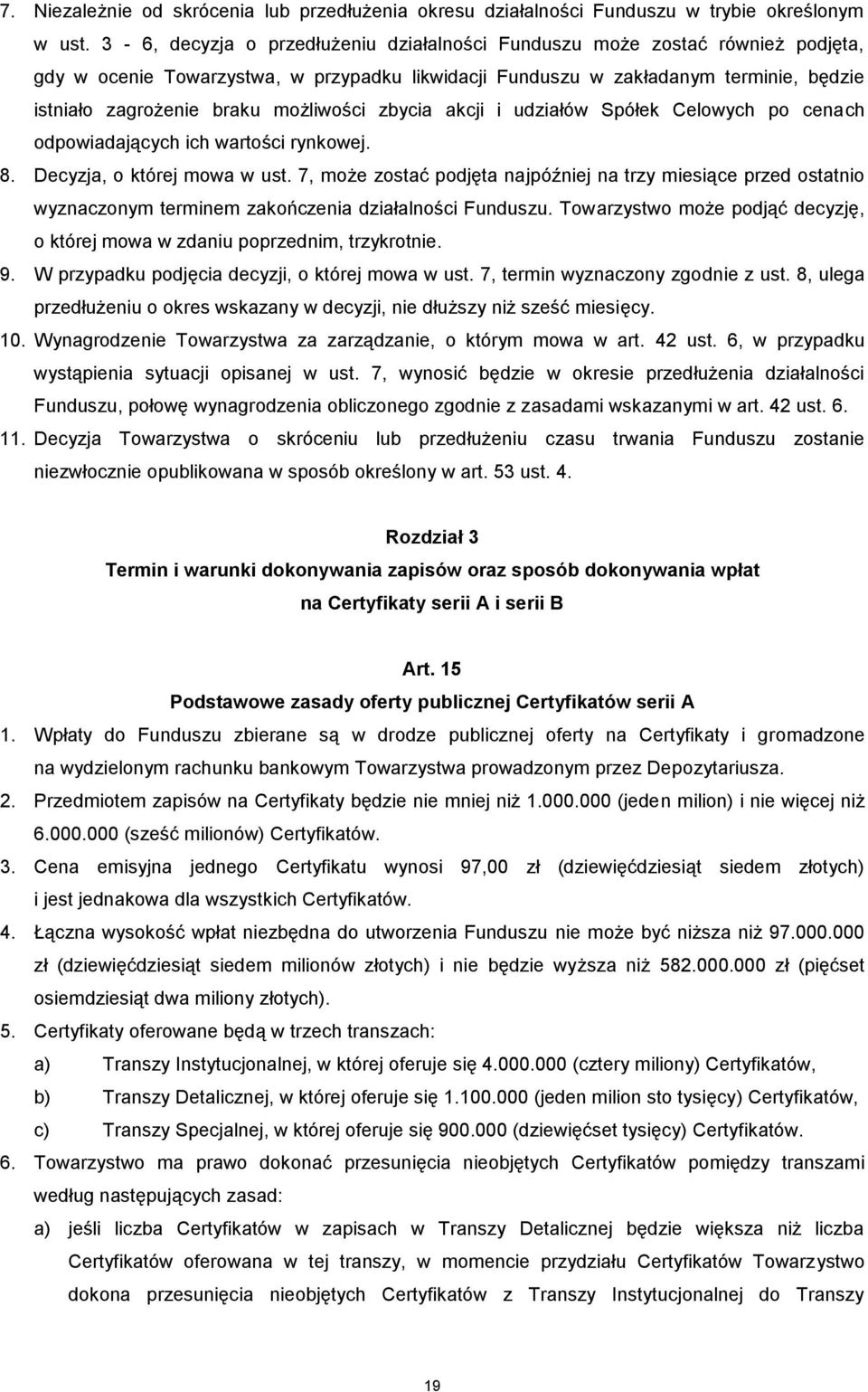 możliwości zbycia akcji i udziałów Spółek Celowych po cenach odpowiadających ich wartości rynkowej. 8. Decyzja, o której mowa w ust.