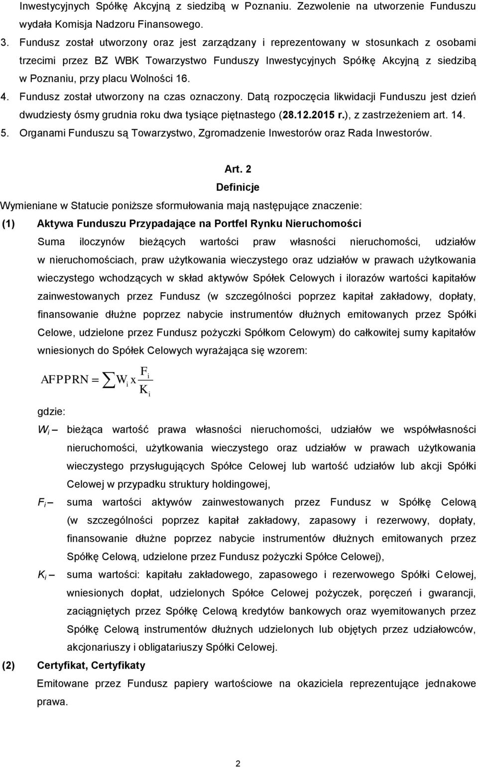 Wolności 16. 4. Fundusz został utworzony na czas oznaczony. Datą rozpoczęcia likwidacji Funduszu jest dzień dwudziesty ósmy grudnia roku dwa tysiące piętnastego (28.12.2015 r.), z zastrzeżeniem art.