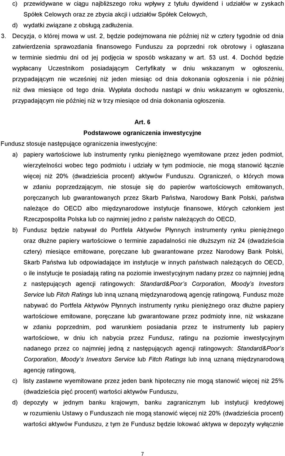 2, będzie podejmowana nie później niż w cztery tygodnie od dnia zatwierdzenia sprawozdania finansowego Funduszu za poprzedni rok obrotowy i ogłaszana w terminie siedmiu dni od jej podjęcia w sposób