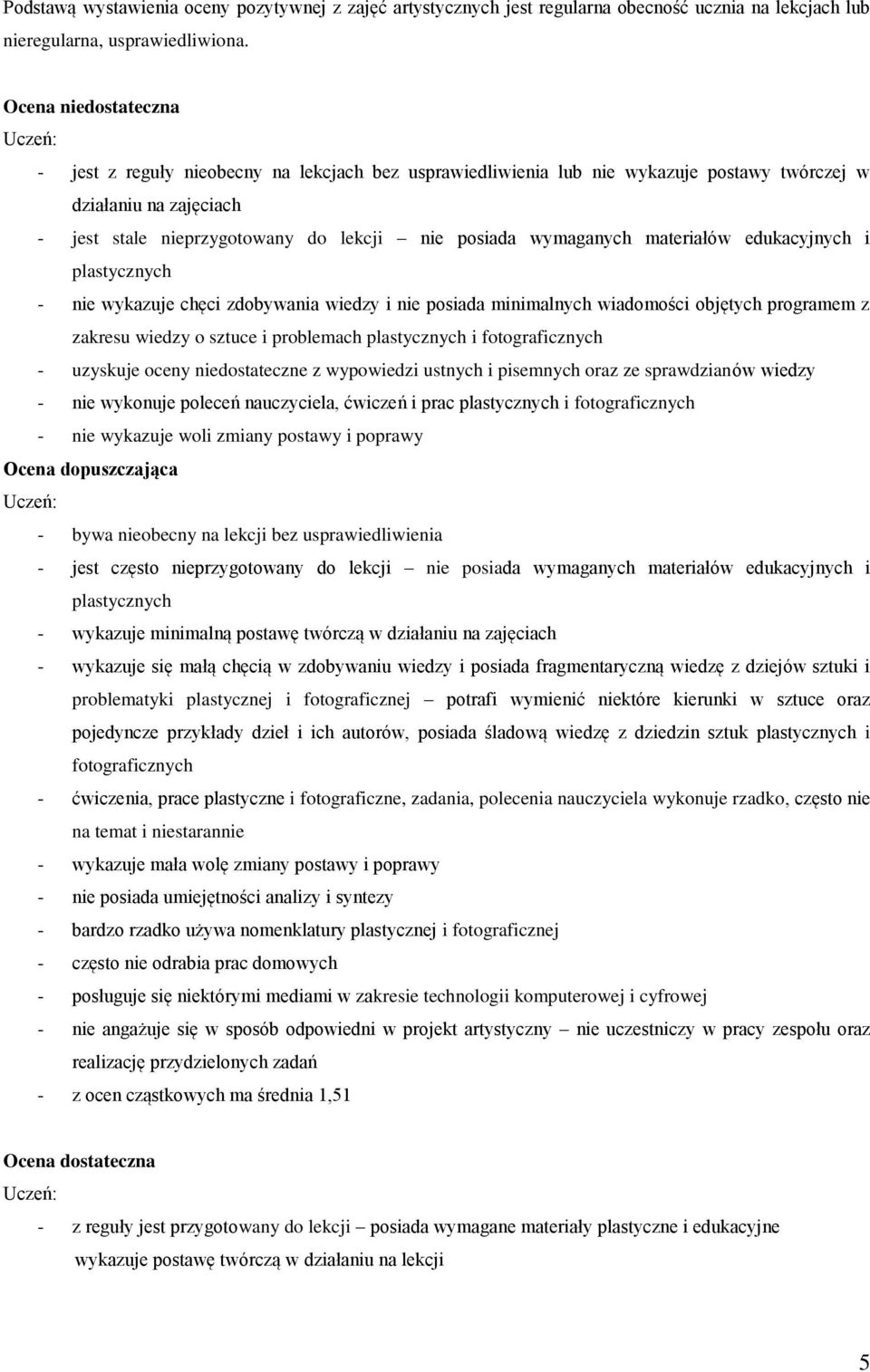 wymaganych materiałów edukacyjnych i plastycznych - nie wykazuje chęci zdobywania wiedzy i nie posiada minimalnych wiadomości objętych programem z zakresu wiedzy o sztuce i problemach plastycznych i