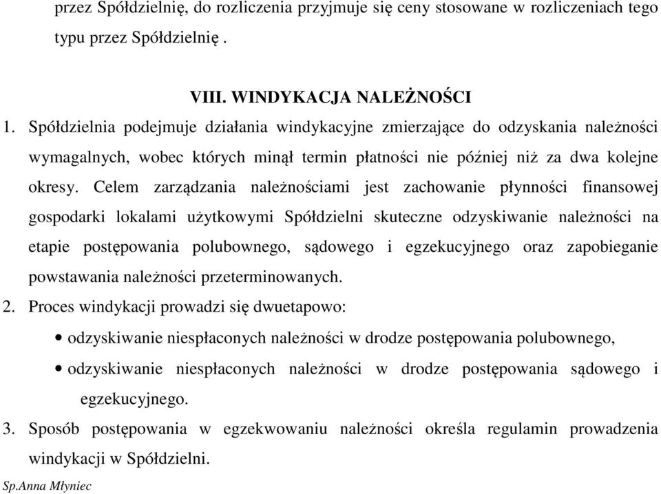 Celem zarządzania należnościami jest zachowanie płynności finansowej gospodarki lokalami użytkowymi Spółdzielni skuteczne odzyskiwanie należności na etapie postępowania polubownego, sądowego i