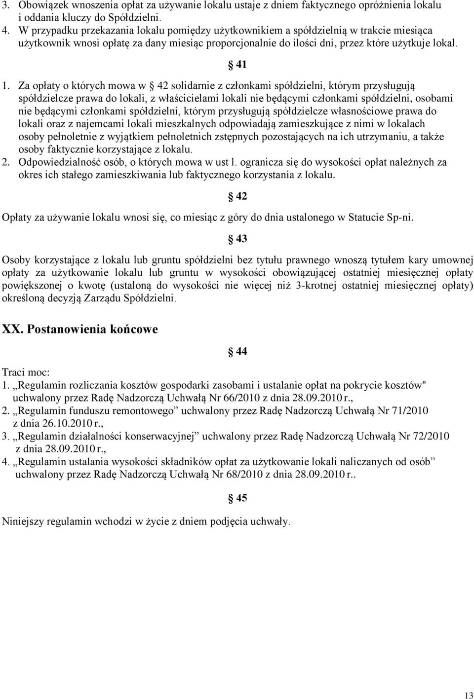 Za opłaty o których mowa w 42 solidarnie z członkami spółdzielni, którym przysługują spółdzielcze prawa do lokali, z właścicielami lokali nie będącymi członkami spółdzielni, osobami nie będącymi