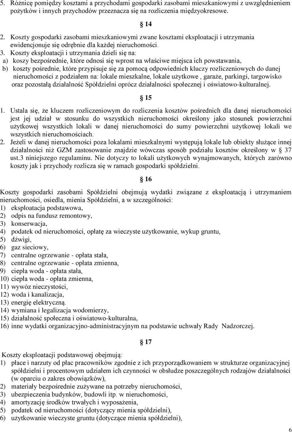 Koszty eksploatacji i utrzymania dzieli się na: a) koszy bezpośrednie, które odnosi się wprost na właściwe miejsca ich powstawania, b) koszty pośrednie, które przypisuje się za pomocą odpowiednich