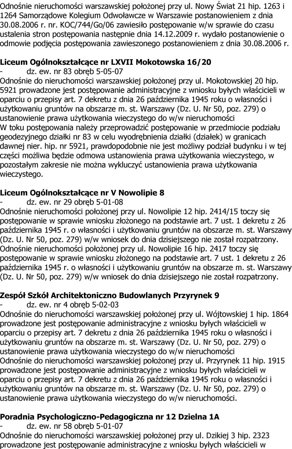 wydało postanowienie o odmowie podjęcia postępowania zawieszonego postanowieniem z dnia 30.08.2006 r. Liceum Ogólnokształcące nr LXVII Mokotowska 16/20 - dz. ew.