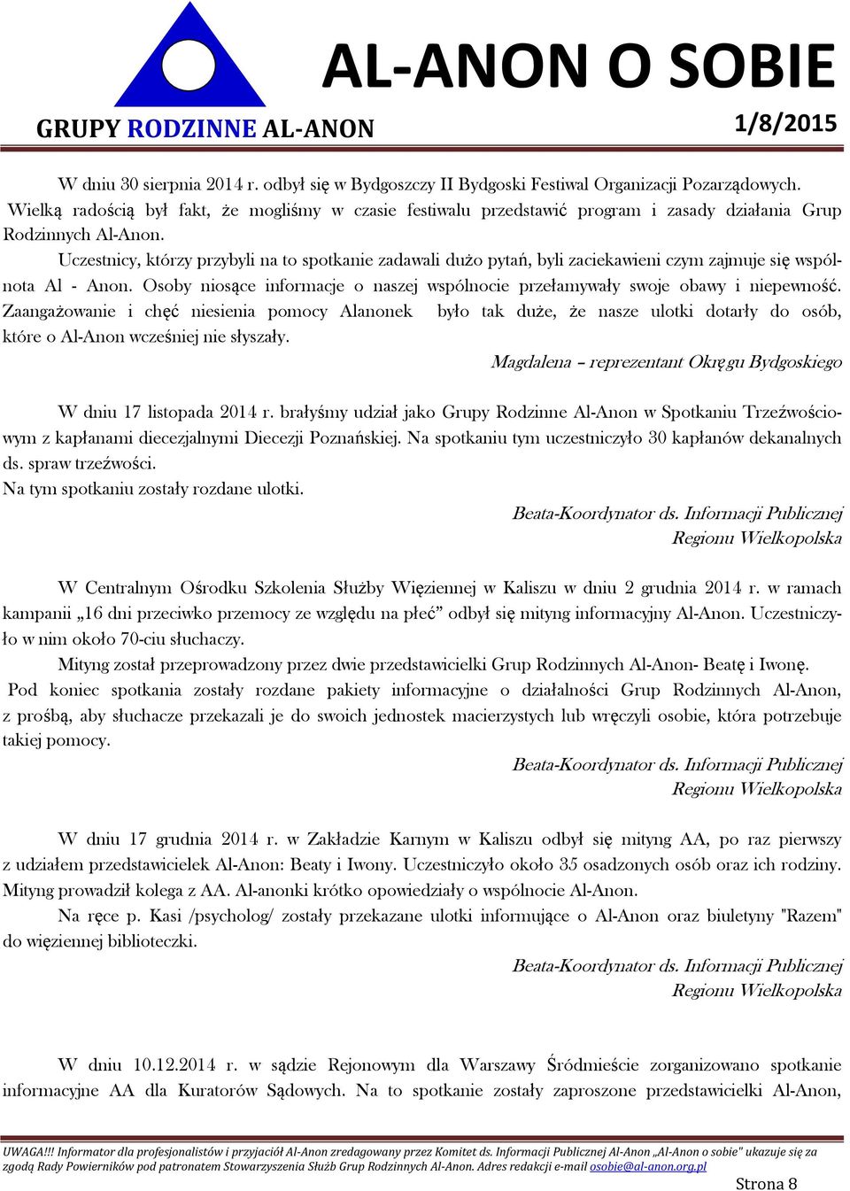 Uczestnicy, którzy przybyli na to spotkanie zadawali dużo pytań, byli zaciekawieni czym zajmuje się wspólnota Al - Anon.