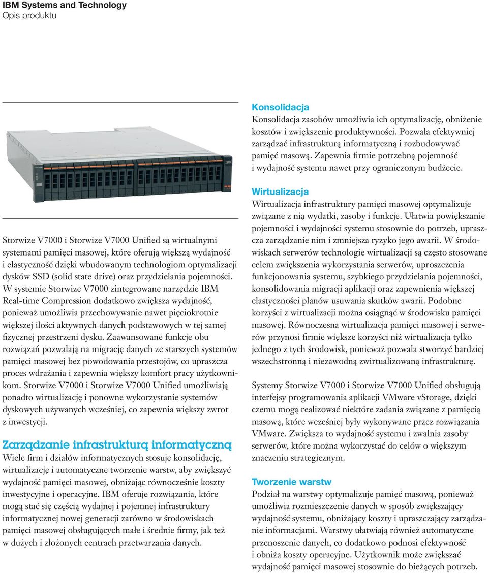 Storwize V7000 i Storwize V7000 Unified są wirtualnymi systemami pamięci masowej, które oferują większą wydajność i elastyczność dzięki wbudowanym technologiom optymalizacji dysków SSD (solid state