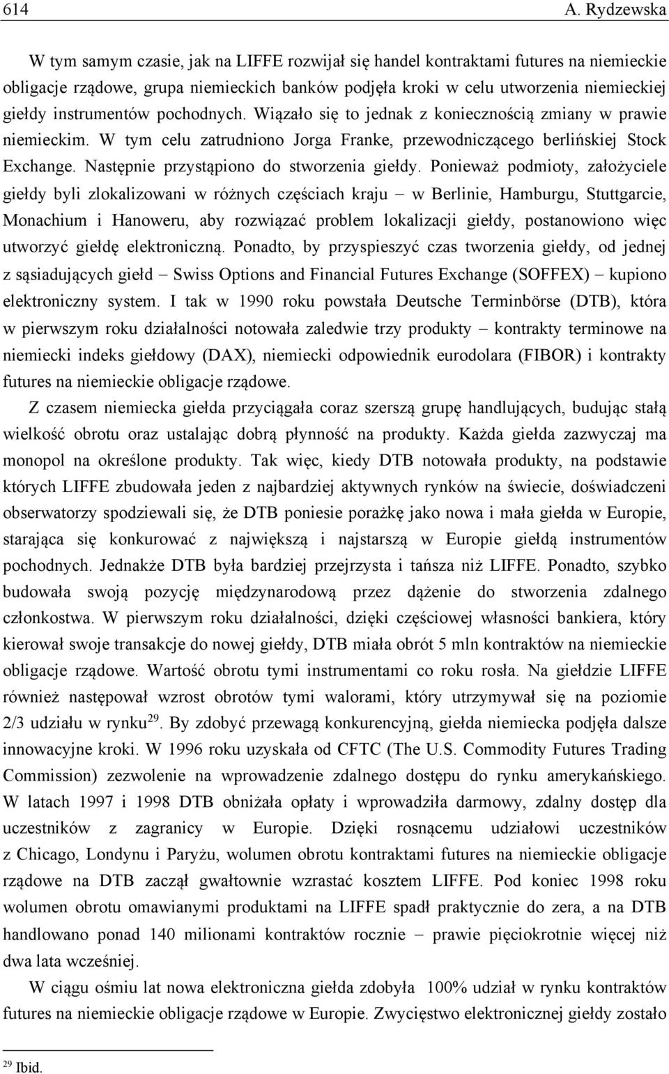 instrumentów pochodnych. Wiązało się to jednak z koniecznością zmiany w prawie niemieckim. W tym celu zatrudniono Jorga Franke, przewodniczącego berlińskiej Stock Exchange.