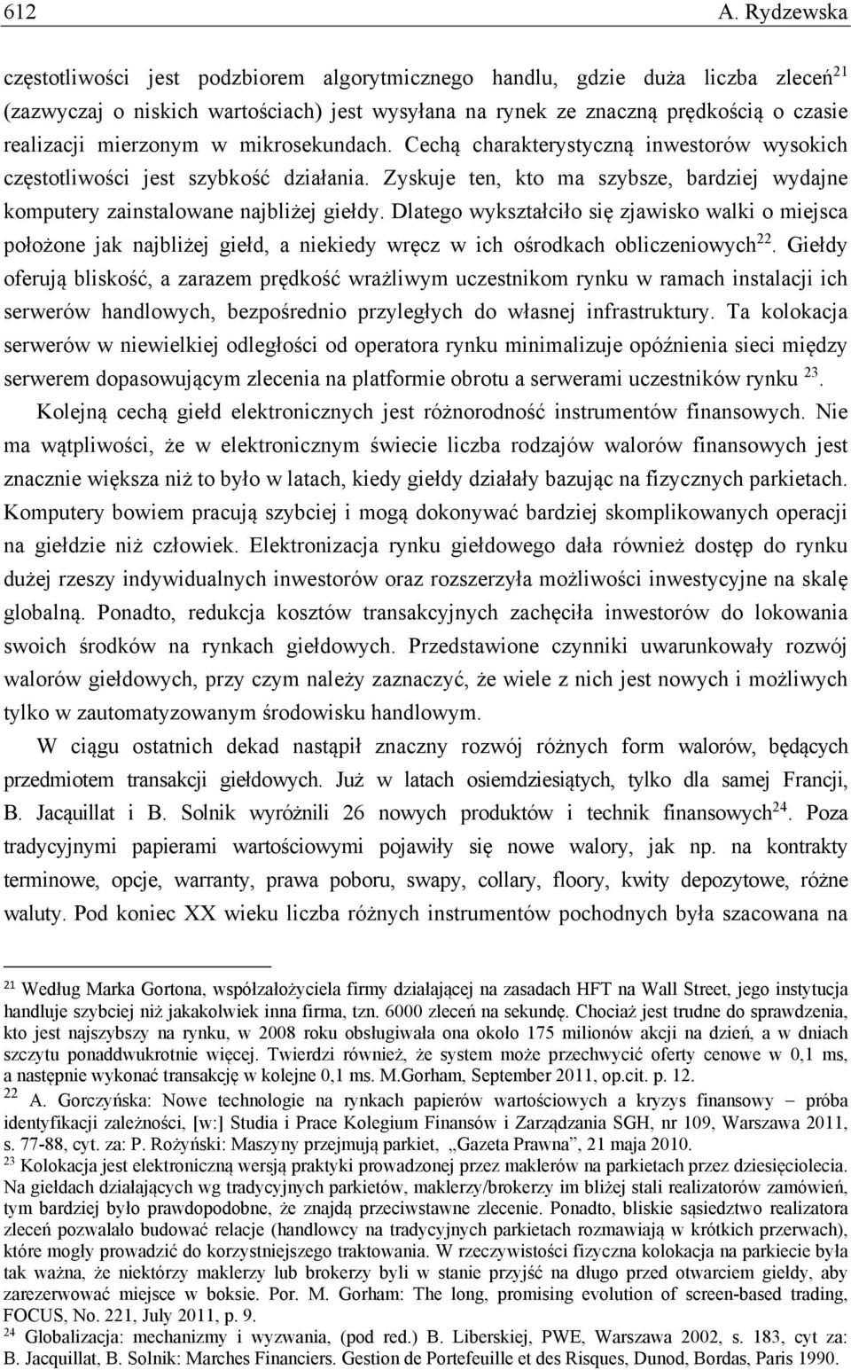 mierzonym w mikrosekundach. Cechą charakterystyczną inwestorów wysokich częstotliwości jest szybkość działania. Zyskuje ten, kto ma szybsze, bardziej wydajne komputery zainstalowane najbliżej giełdy.