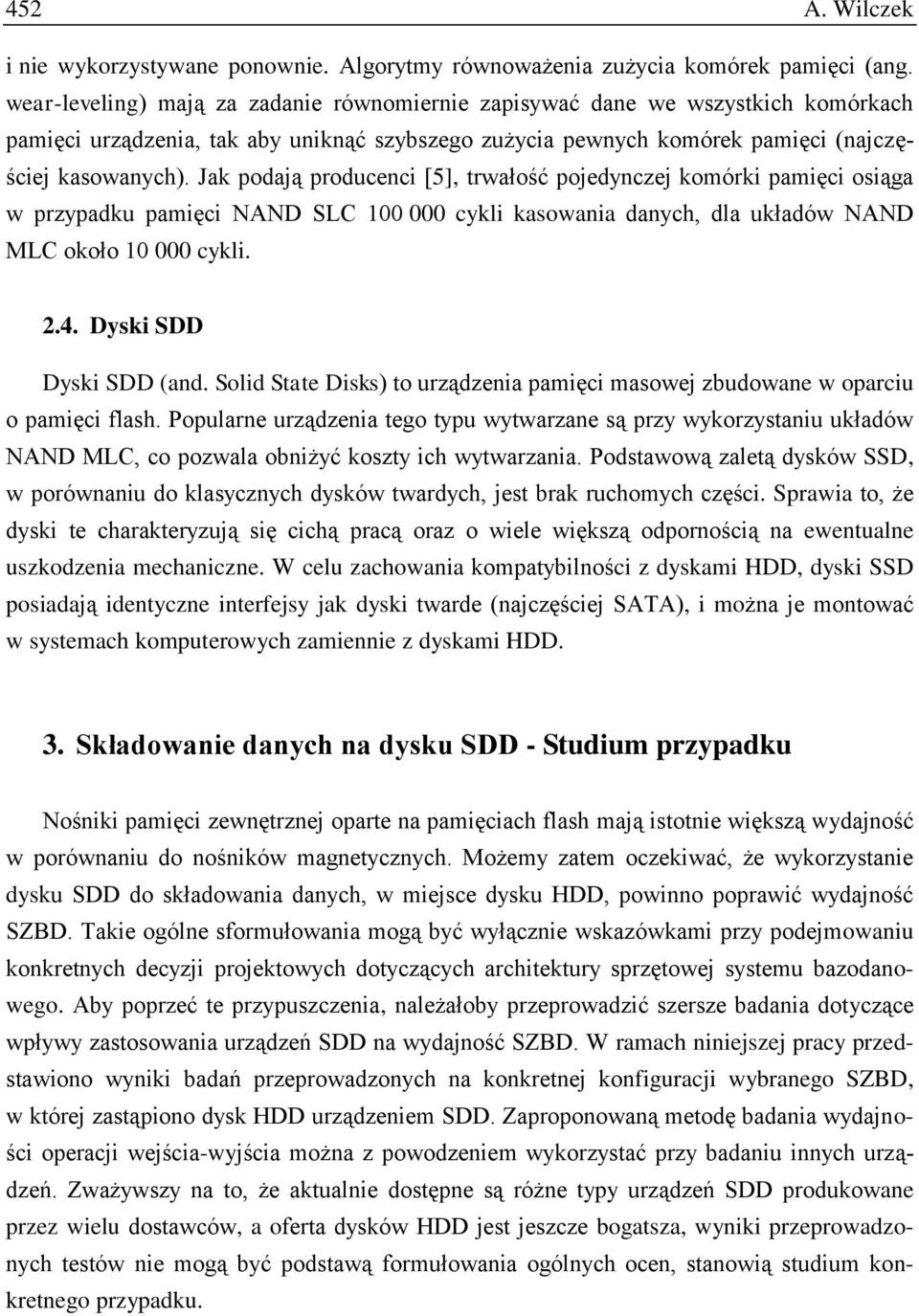 Jak podają producenci [5], trwałość pojedynczej komórki pamięci osiąga w przypadku pamięci NAND SLC 100 000 cykli kasowania danych, dla układów NAND MLC około 10 000 cykli. 2.4.