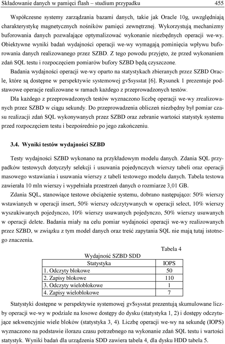 Obiektywne wyniki badań wydajności operacji we-wy wymagają pominięcia wpływu buforowania danych realizowanego przez SZBD.