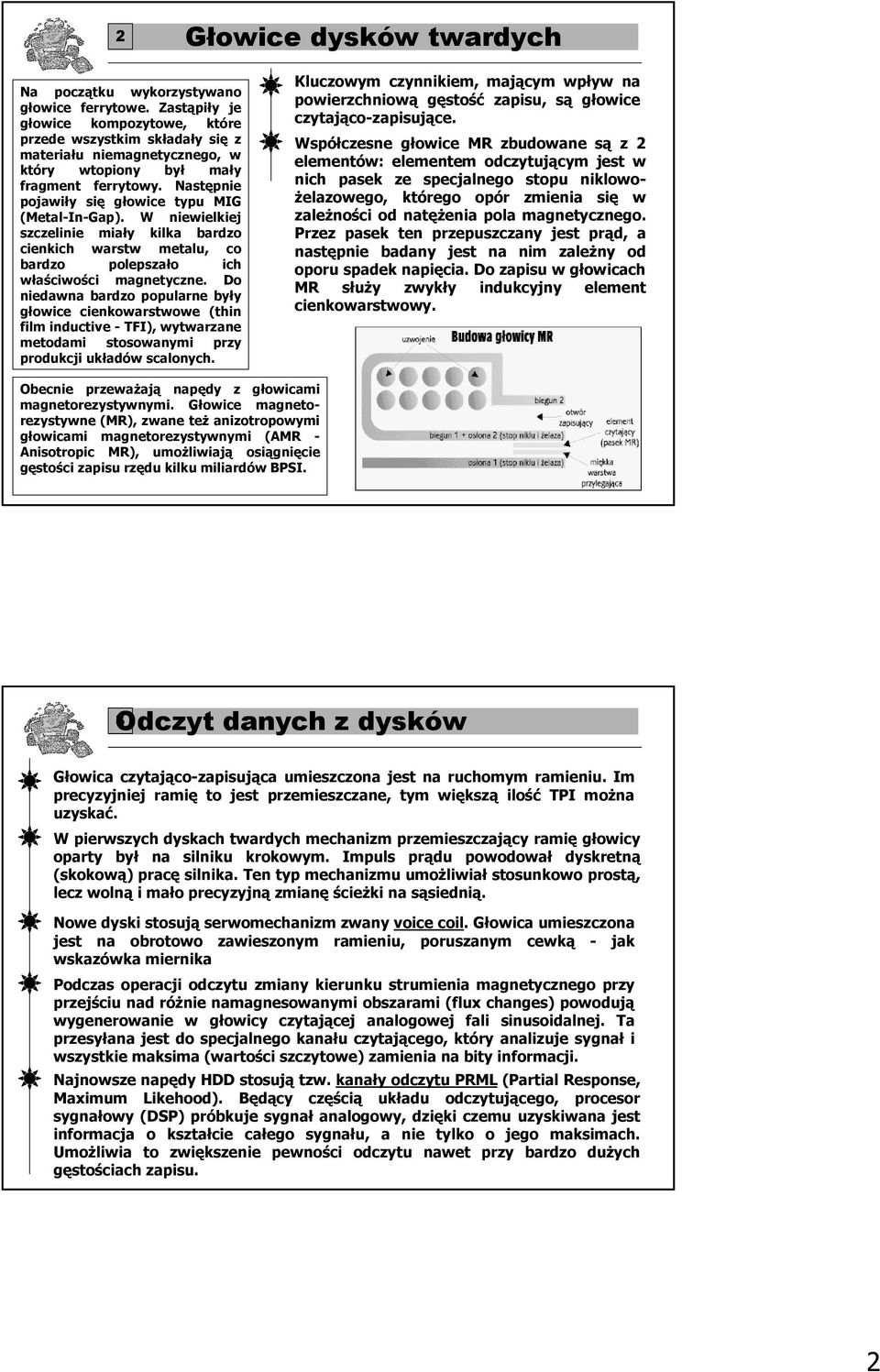 Następnie pojawiły się głowice typu MIG (Metal-In-Gap). W niewielkiej szczelinie miały kilka bardzo cienkich warstw metalu, co bardzo polepszało ich właściwości magnetyczne.