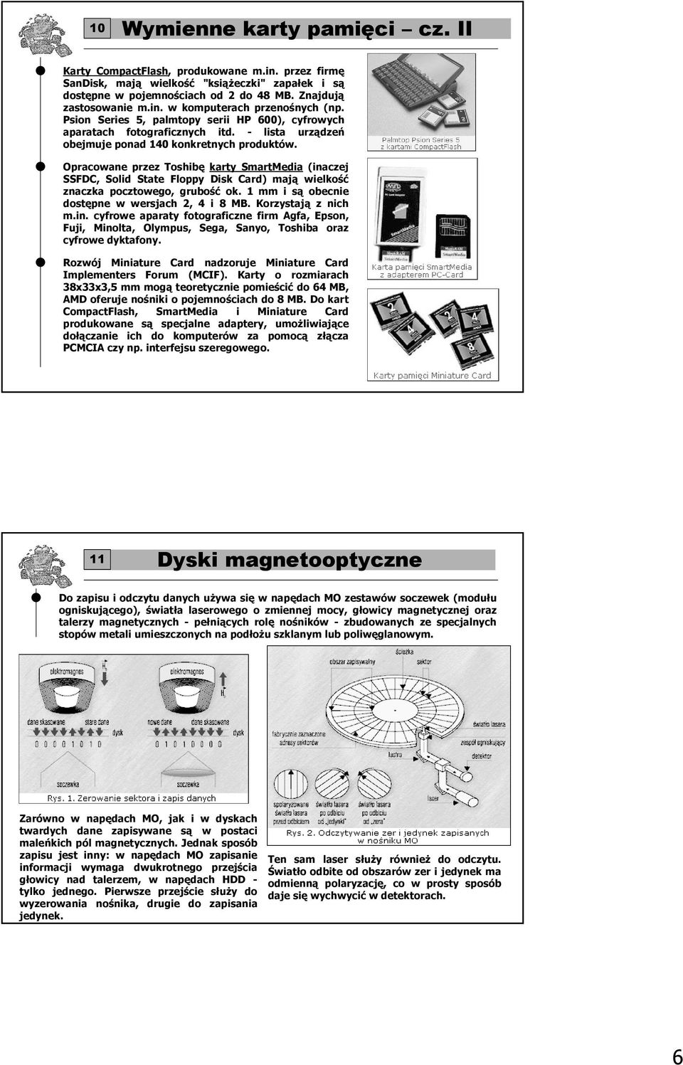 Opracowane przez Toshibę karty SmartMedia (inaczej SSFDC, Solid State Floppy Disk Card) mają wielkość znaczka pocztowego, grubość ok. 1 mm i są obecnie dostępne w wersjach 2, 4 i 8 MB.