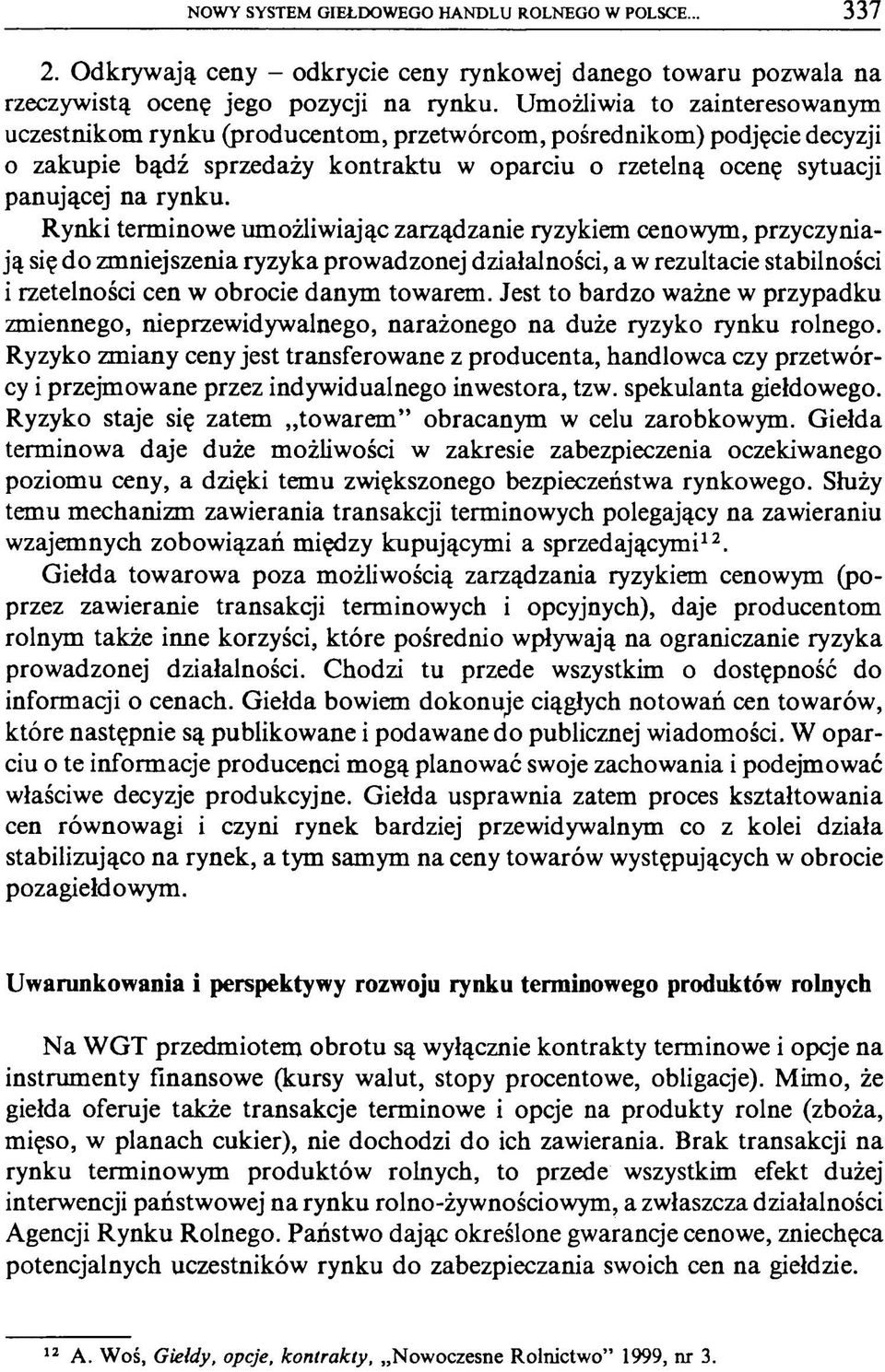 Rynki terminowe umożliwiając zarządzanie ryzykiem cenowym, przyczyniają się do zmniejszenia ryzyka prowadzonej działalności, a w rezultacie stabilności 1rzetelności cen w obrocie danym towarem.