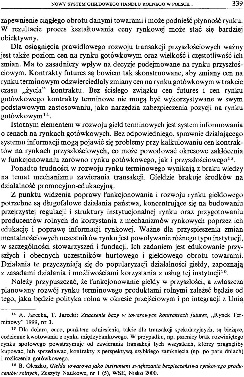 Dla osiągnięcia prawidłowego rozwoju transakcji przyszłościowych ważny jest także poziom cen na rynku gotówkowym oraz wielkość i częstotliwość ich zmian.