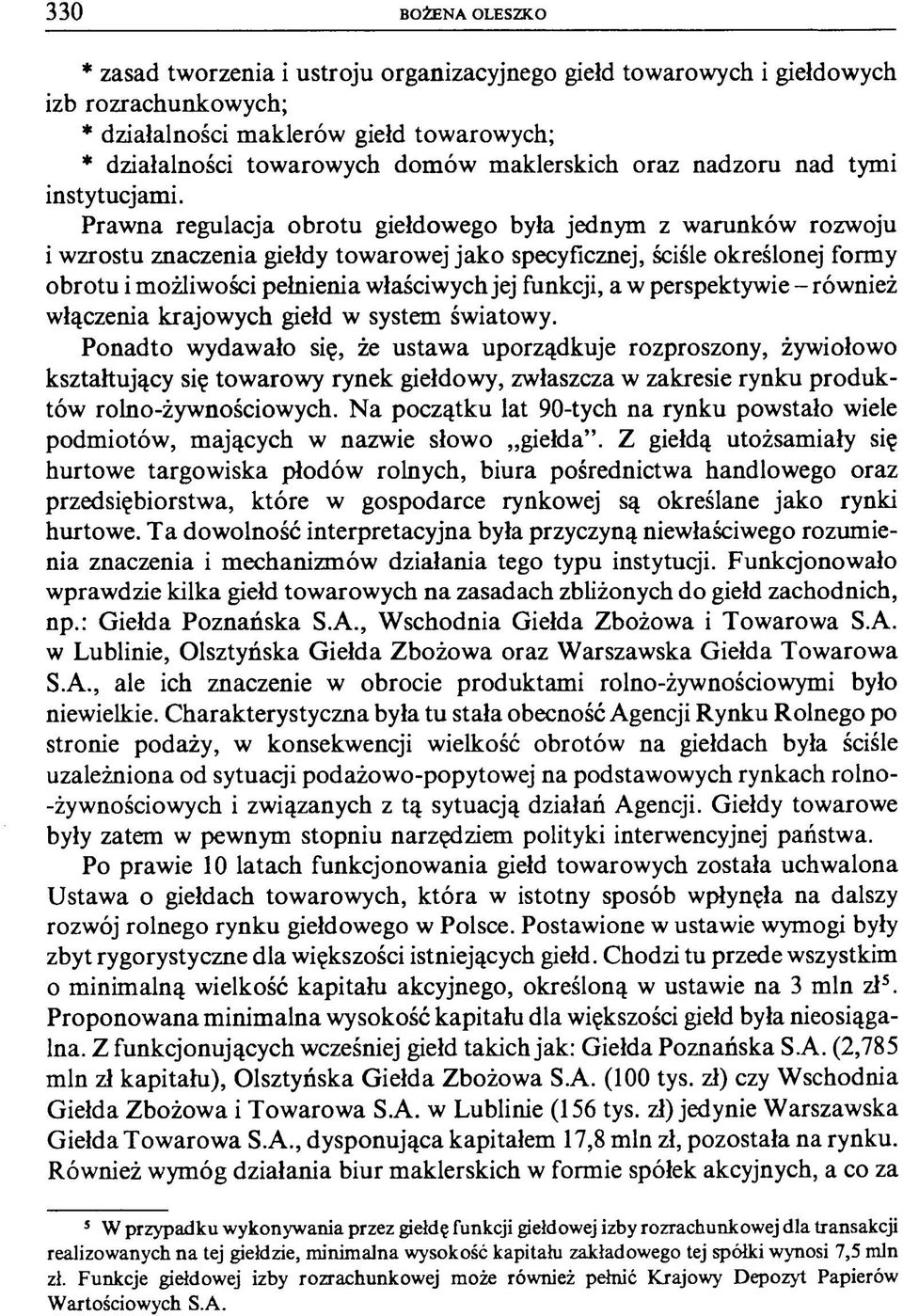 Prawna regulacja obrotu giełdowego była jednym z warunków rozwoju i wzrostu znaczenia giełdy towarowej jako specyficznej, ściśle określonej formy obrotu i możliwości pełnienia właściwych jej funkcji,