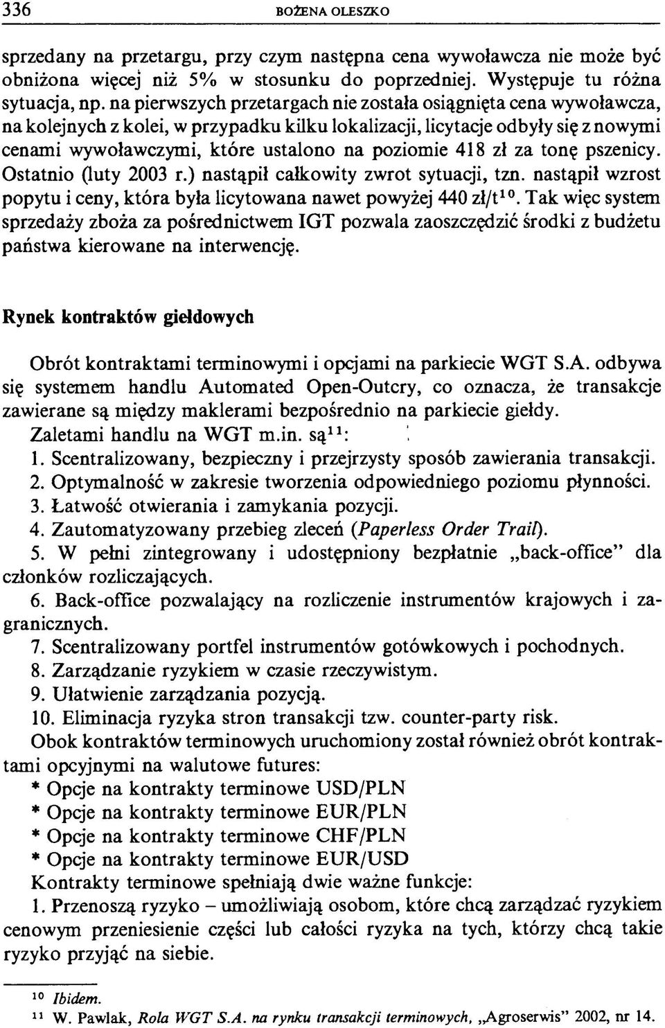 418 zł za tonę pszenicy. Ostatnio (luty 2003 r.) nastąpił całkowity zwrot sytuaq'i, tzn. nastąpił wzrost popytu i ceny, która była licytowana nawet powyżej 440 zł/t10.