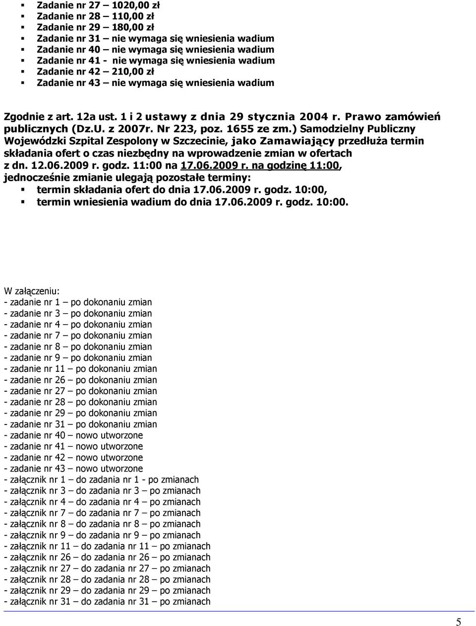 Nr 223, poz. 1655 ze zm.) Samodzielny Publiczny Wojewódzki Szpital Zespolony w Szczecinie, jako Zamawiający przedłuŝa termin składania ofert o czas niezbędny na wprowadzenie zmian w ofertach z dn. 12.