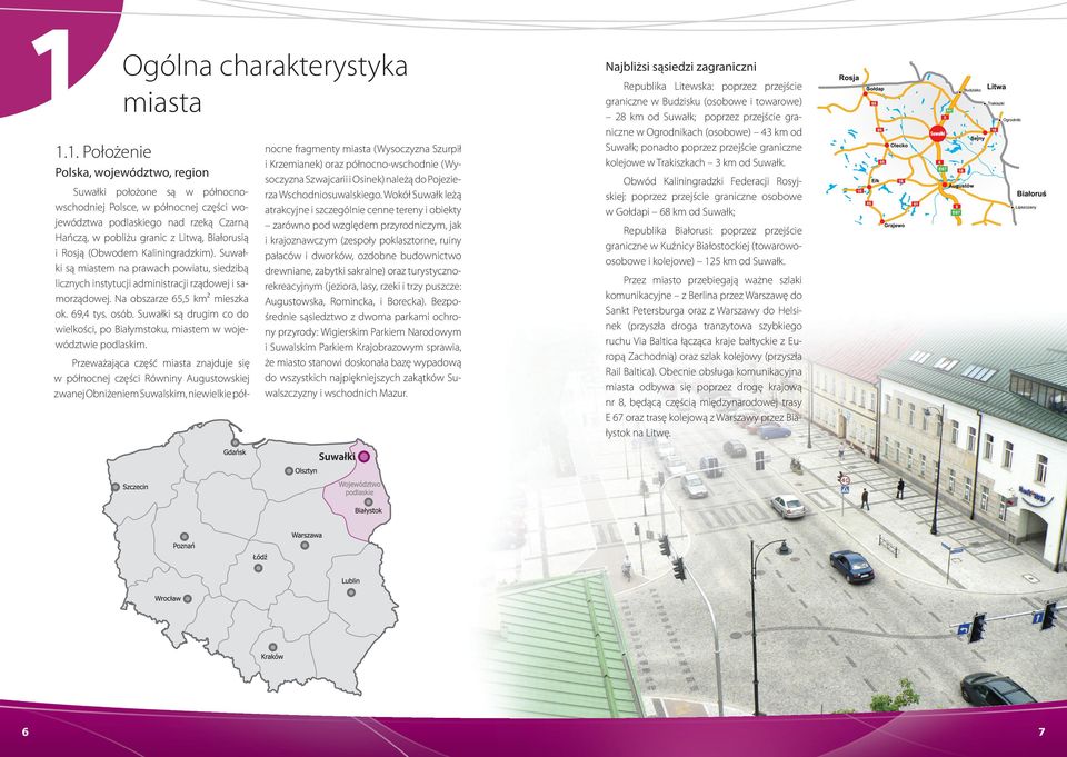 Na obszarze 65,5 km² mieszka ok. 69,4 tys. osób. Suwałki są drugim co do wielkości, po Białymstoku, miastem w województwie podlaskim.