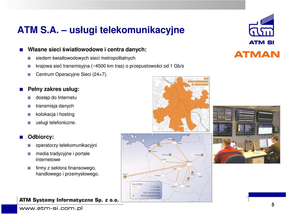 7). Pełny zakres usług: dostęp do Internetu transmisja danych kolokacja i hosting usługi telefoniczne.