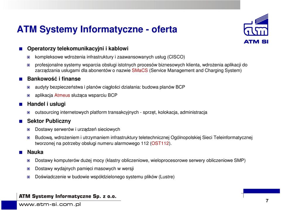 działania: budowa planów BCP aplikacja Atmeus służąca wsparciu BCP Handel i usługi outsourcing internetowych platform transakcyjnych - sprzęt, kolokacja, administracja Sektor Publiczny Dostawy