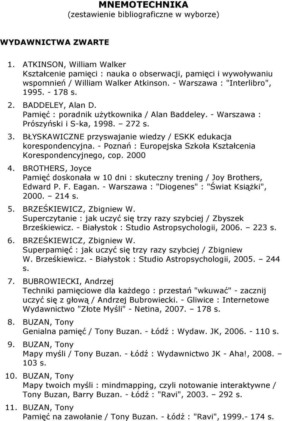 Pamięć : poradnik użytkownika / Alan Baddeley. - Warszawa : Prószyński i S-ka, 1998. 272 s. 3. BŁYSKAWICZNE przyswajanie wiedzy / ESKK edukacja korespondencyjna.