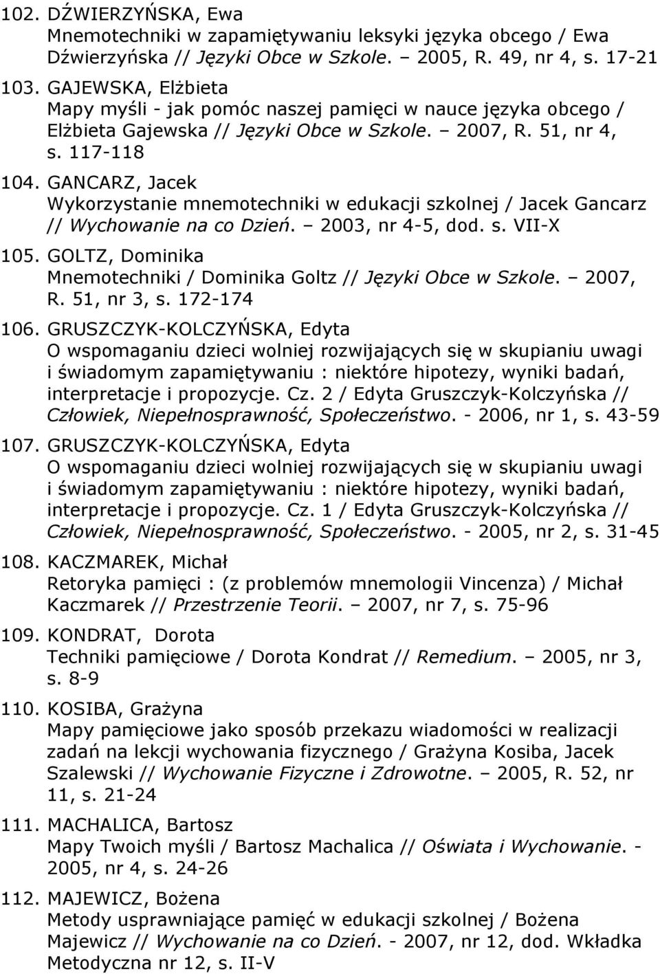 GANCARZ, Jacek Wykorzystanie mnemotechniki w edukacji szkolnej / Jacek Gancarz // Wychowanie na co Dzień. 2003, nr 4-5, dod. s. VII-X 105.