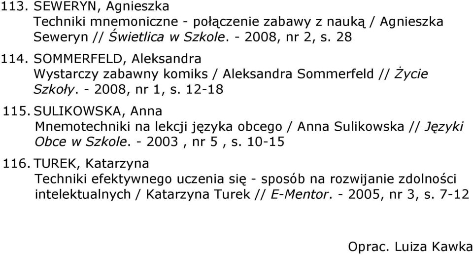 SULIKOWSKA, Anna Mnemotechniki na lekcji języka obcego / Anna Sulikowska // Języki Obce w Szkole. - 2003, nr 5, s. 10-15 116.