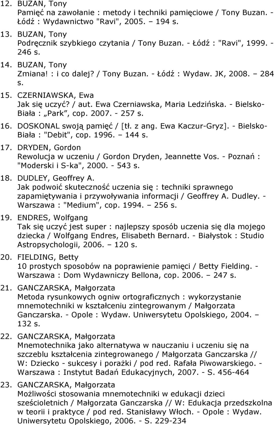 - Bielsko- Biała : Park, cop. 2007. - 257 s. 16. DOSKONAL swoją pamięć / [tł. z ang. Ewa Kaczur-Gryz]. - Bielsko- Biała : "Debit", cop. 1996. 144 s. 17.