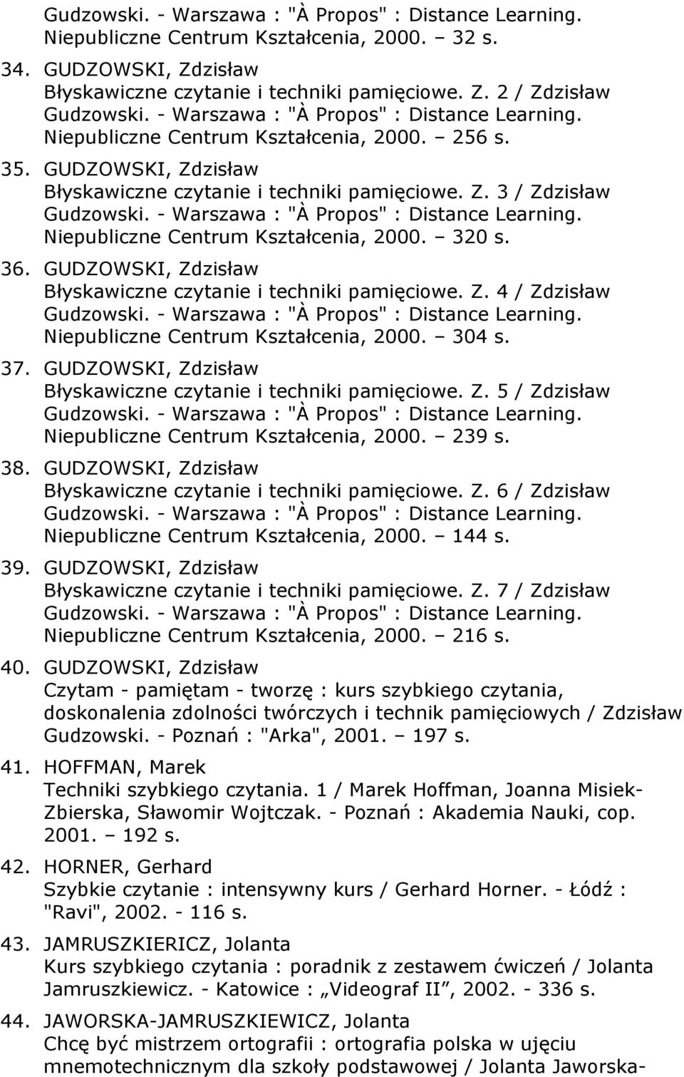 304 s. 37. GUDZOWSKI, Zdzisław Błyskawiczne czytanie i techniki pamięciowe. Z. 5 / Zdzisław Niepubliczne Centrum Kształcenia, 2000. 239 s. 38.