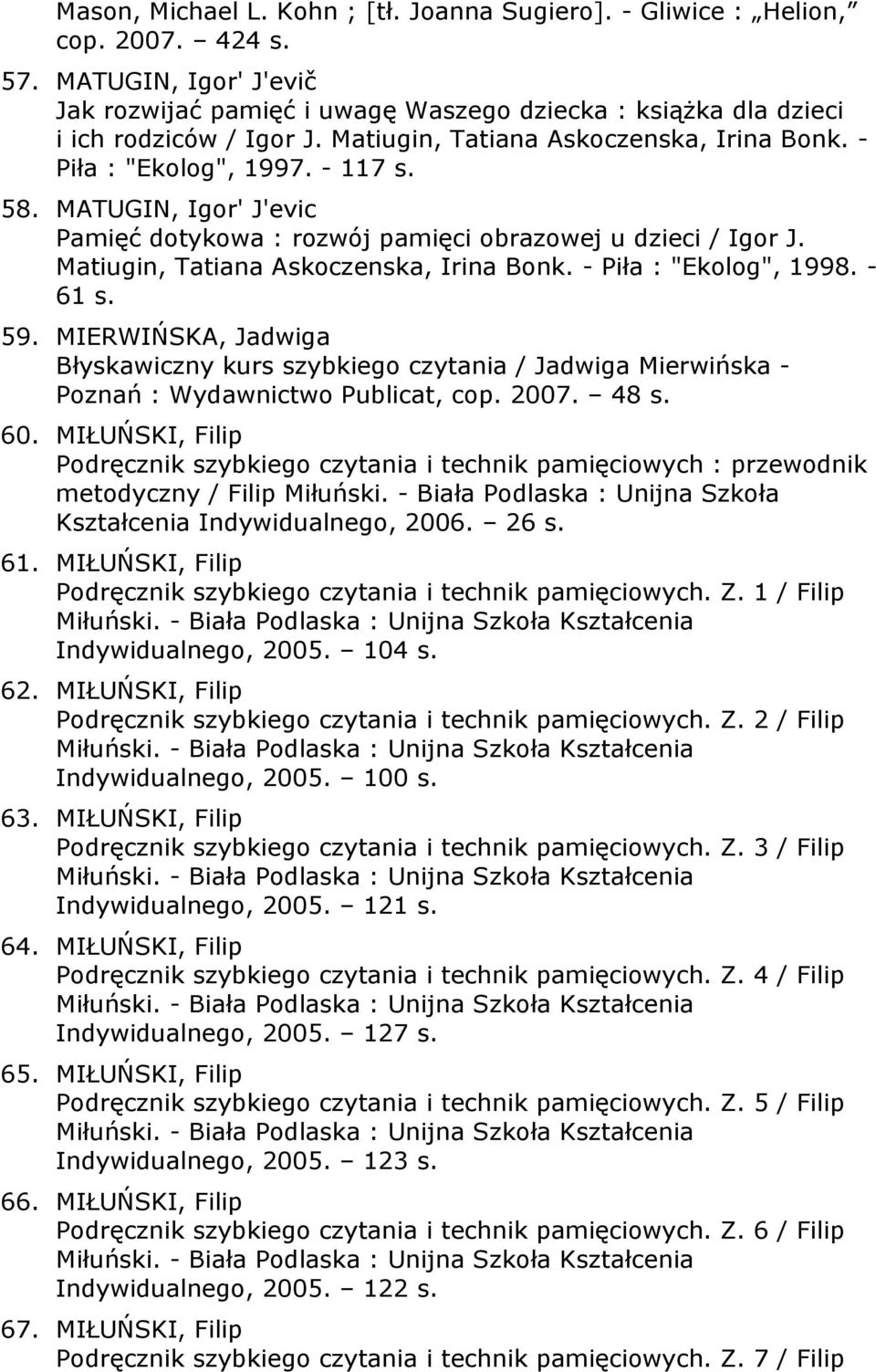 Matiugin, Tatiana Askoczenska, Irina Bonk. - Piła : "Ekolog", 1998. - 61 s. 59. MIERWIŃSKA, Jadwiga Błyskawiczny kurs szybkiego czytania / Jadwiga Mierwińska - Poznań : Wydawnictwo Publicat, cop.
