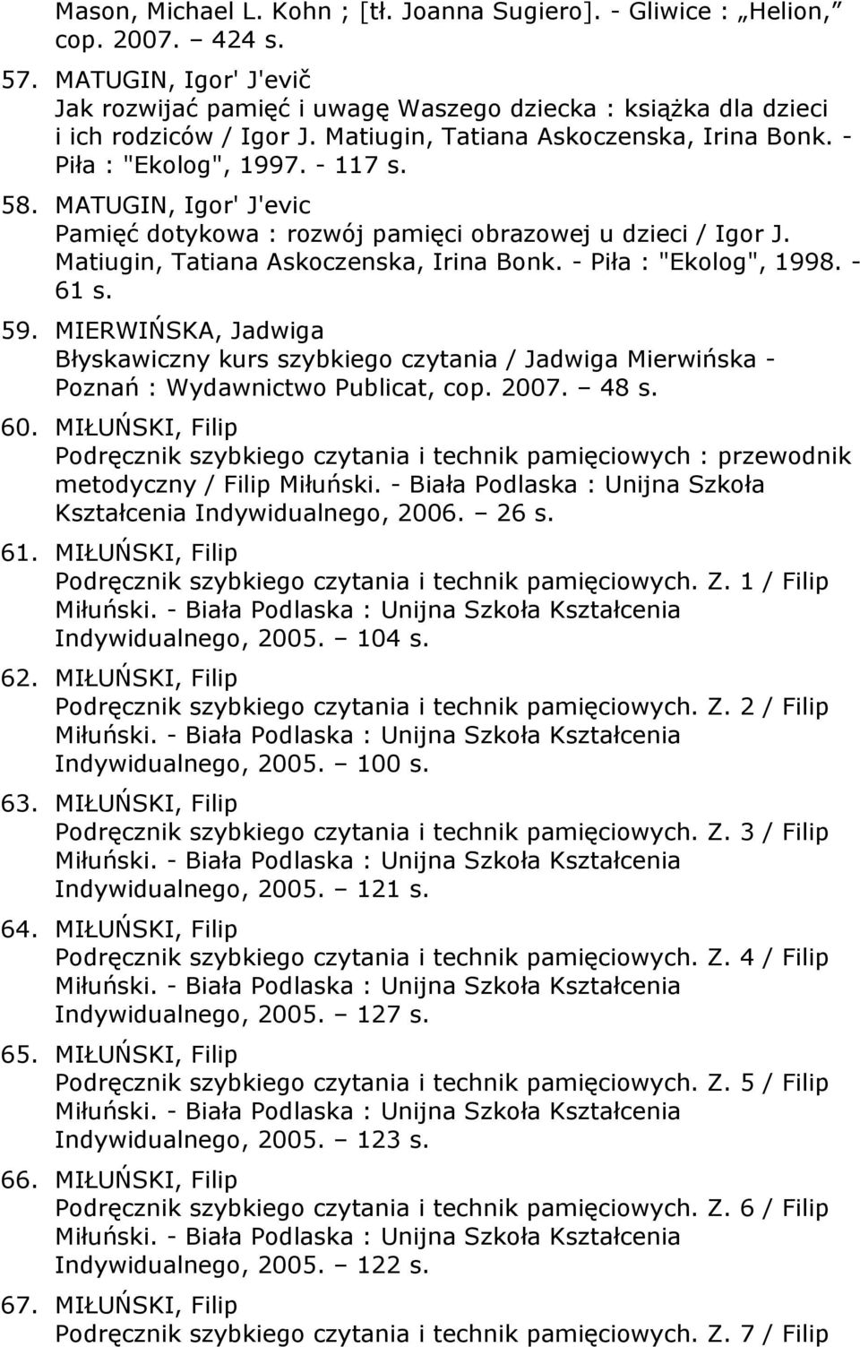 Matiugin, Tatiana Askoczenska, Irina Bonk. - Piła : "Ekolog", 1998. - 61 s. 59. MIERWIŃSKA, Jadwiga Błyskawiczny kurs szybkiego czytania / Jadwiga Mierwińska - Poznań : Wydawnictwo Publicat, cop.