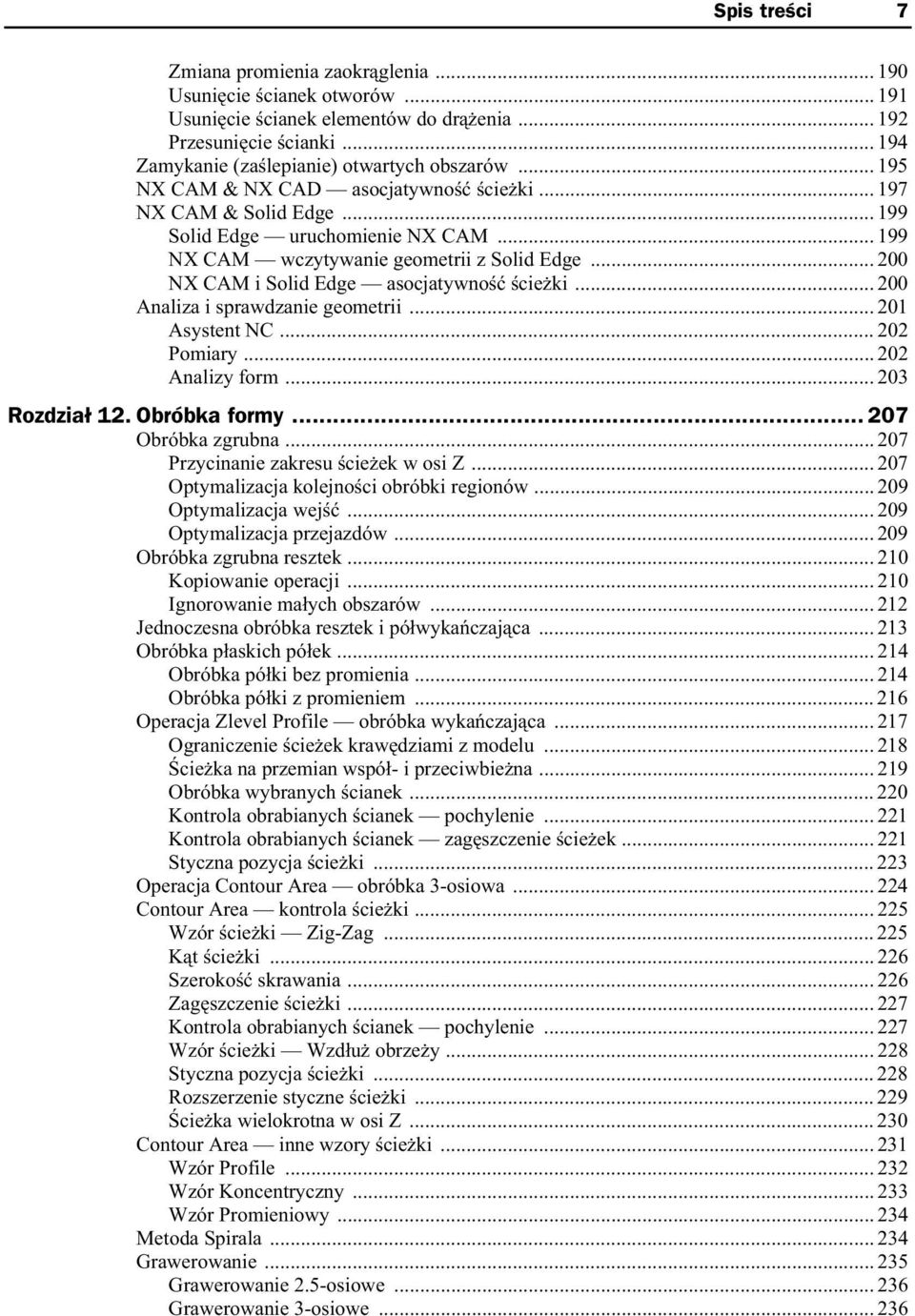 .. 200 Analiza i sprawdzanie geometrii... 201 Asystent NC... 202 Pomiary... 202 Analizy form... 203 Rozdzia 12. Obróbka formy... 207 Obróbka zgrubna... 207 Przycinanie zakresu cie ek w osi Z.