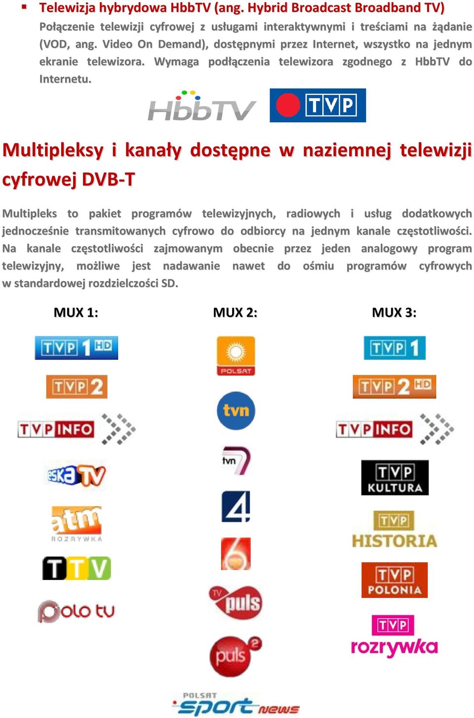 Multipleksy i kanały dostępne w naziemnej telewizji cyfrowej DVB-T Multipleks to pakiet programów telewizyjnych, radiowych i usług dodatkowych jednocześnie transmitowanych cyfrowo