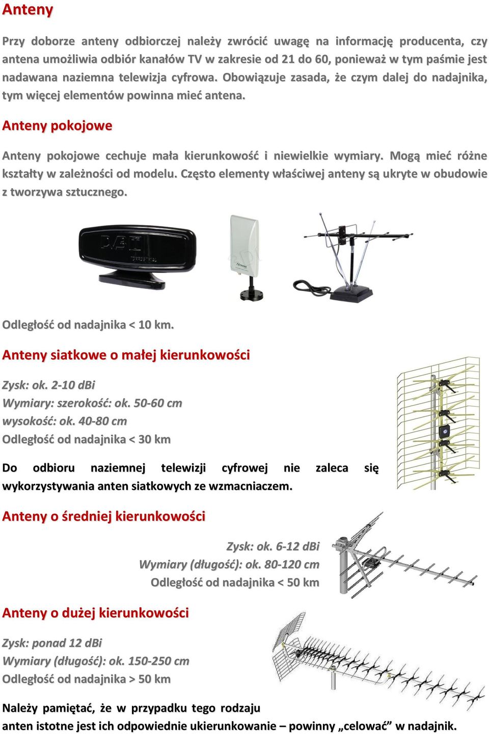 Mogą mieć różne kształty w zależności od modelu. Często elementy właściwej anteny są ukryte w obudowie z tworzywa sztucznego. Odległość od nadajnika < 10 km.