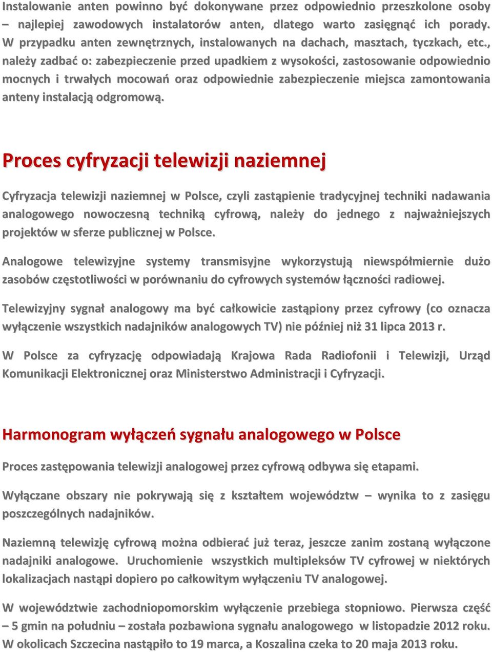 , należy zadbać o: zabezpieczenie przed upadkiem z wysokości, zastosowanie odpowiednio mocnych i trwałych mocowań oraz odpowiednie zabezpieczenie miejsca zamontowania anteny instalacją odgromową.