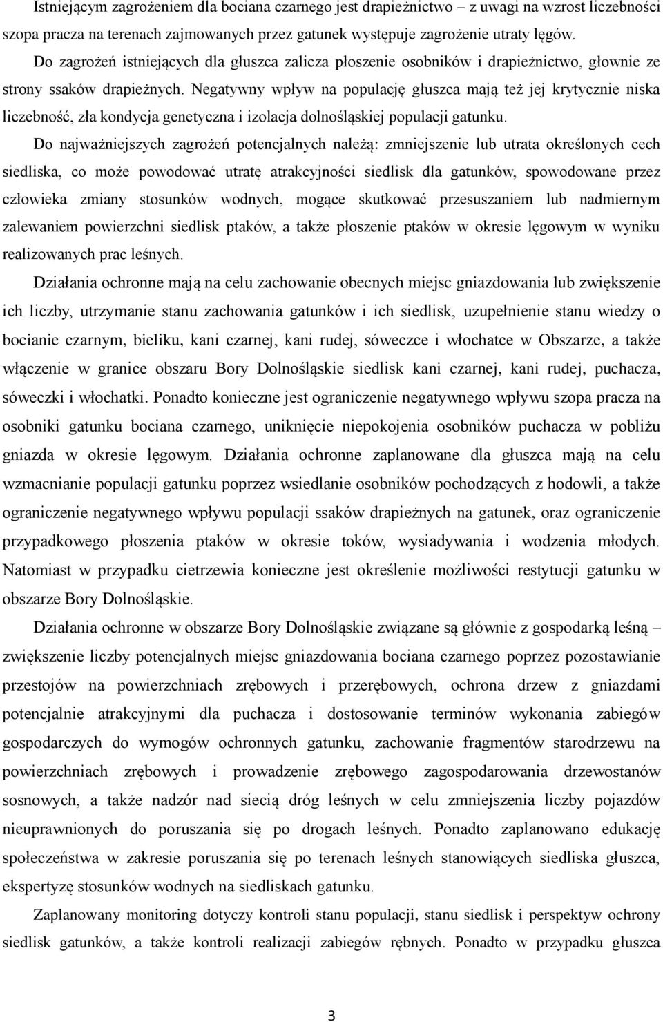 Negatywny wpływ na populację głuszca mają też jej krytycznie niska liczebność, zła kondycja genetyczna i izolacja dolnośląskiej populacji gatunku.