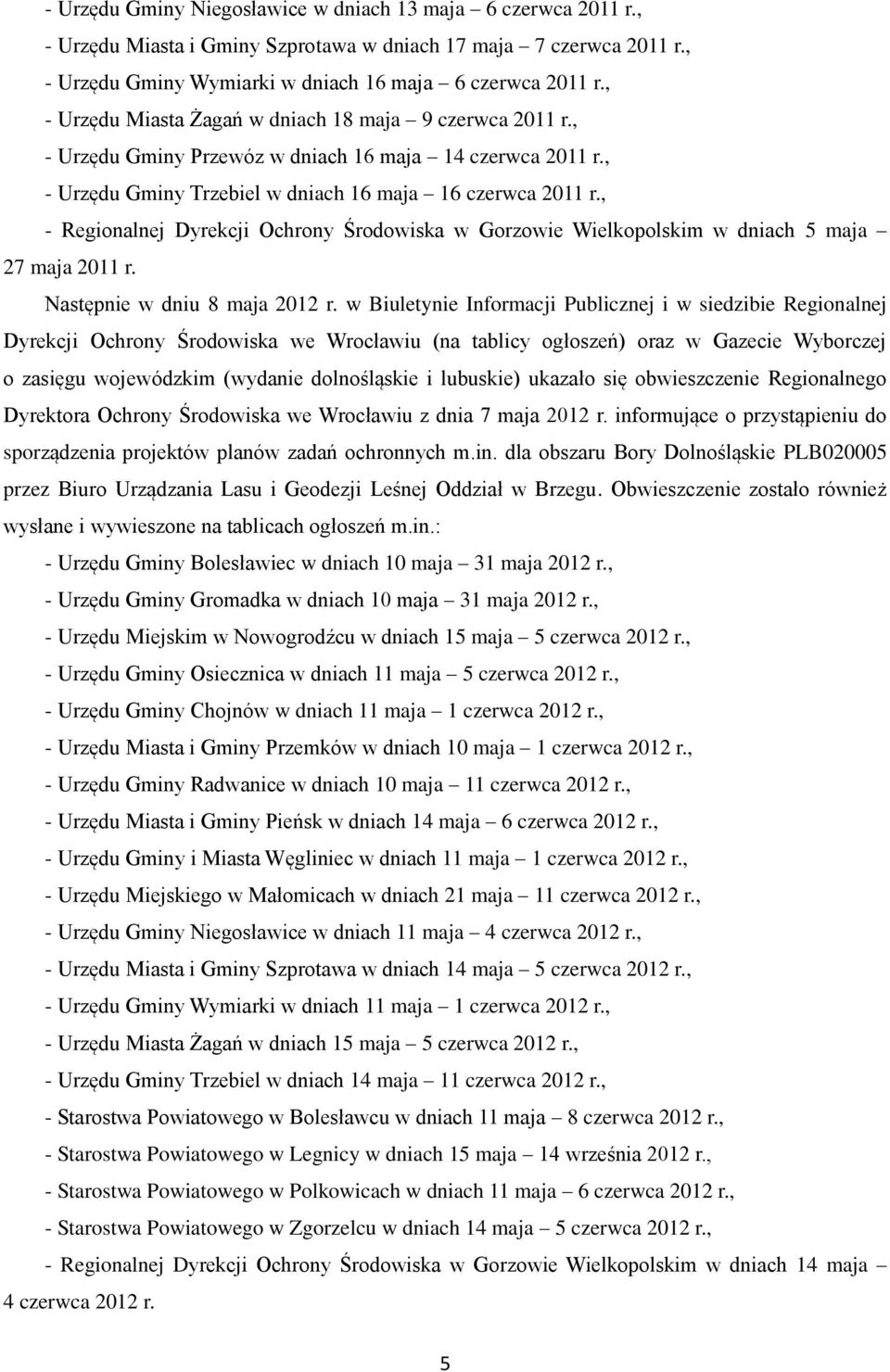 , - Regionalnej Dyrekcji Ochrony Środowiska w Gorzowie Wielkopolskim w dniach 5 maja 27 maja 2011 r. Następnie w dniu 8 maja 2012 r.