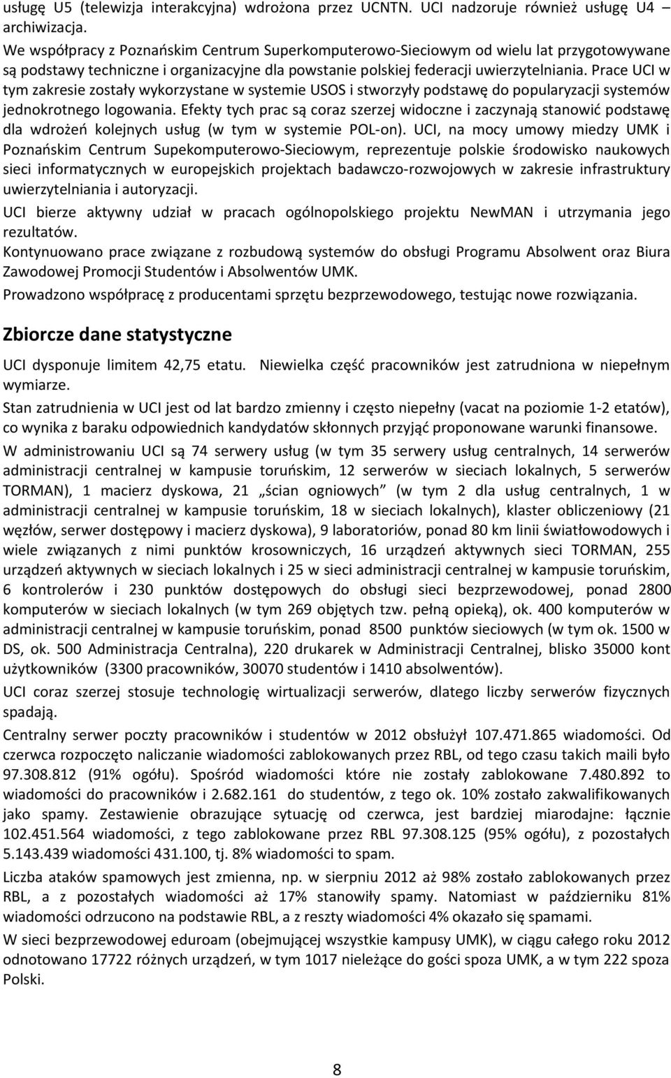 Prace UCI w tym zakresie zostały wykorzystane w systemie USOS i stworzyły podstawę do popularyzacji systemów jednokrotnego logowania.