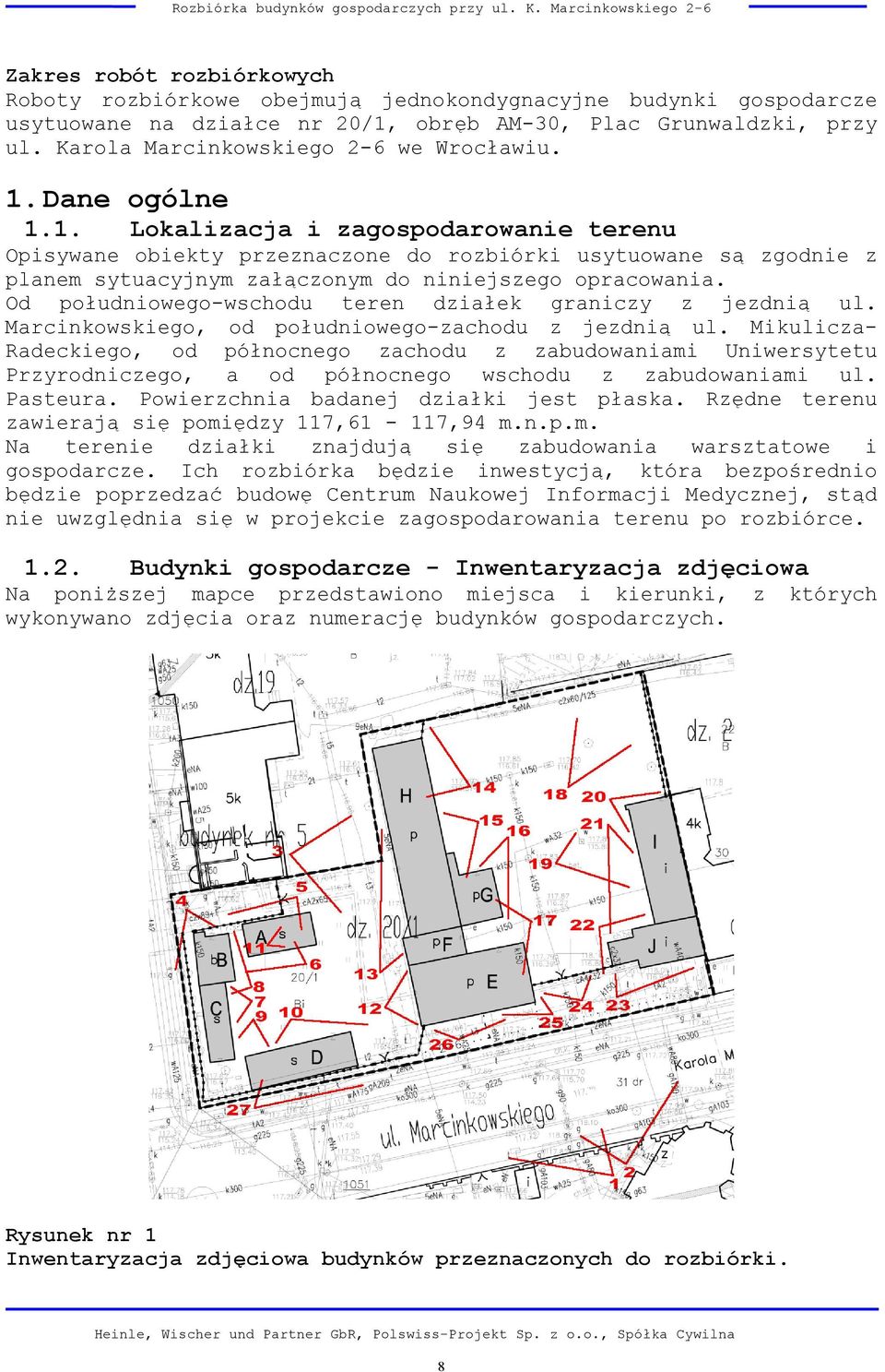 Dane ogólne 1.1. Lokalizacja i zagospodarowanie terenu Opisywane obiekty przeznaczone do rozbiórki usytuowane są zgodnie z planem sytuacyjnym załączonym do niniejszego opracowania.