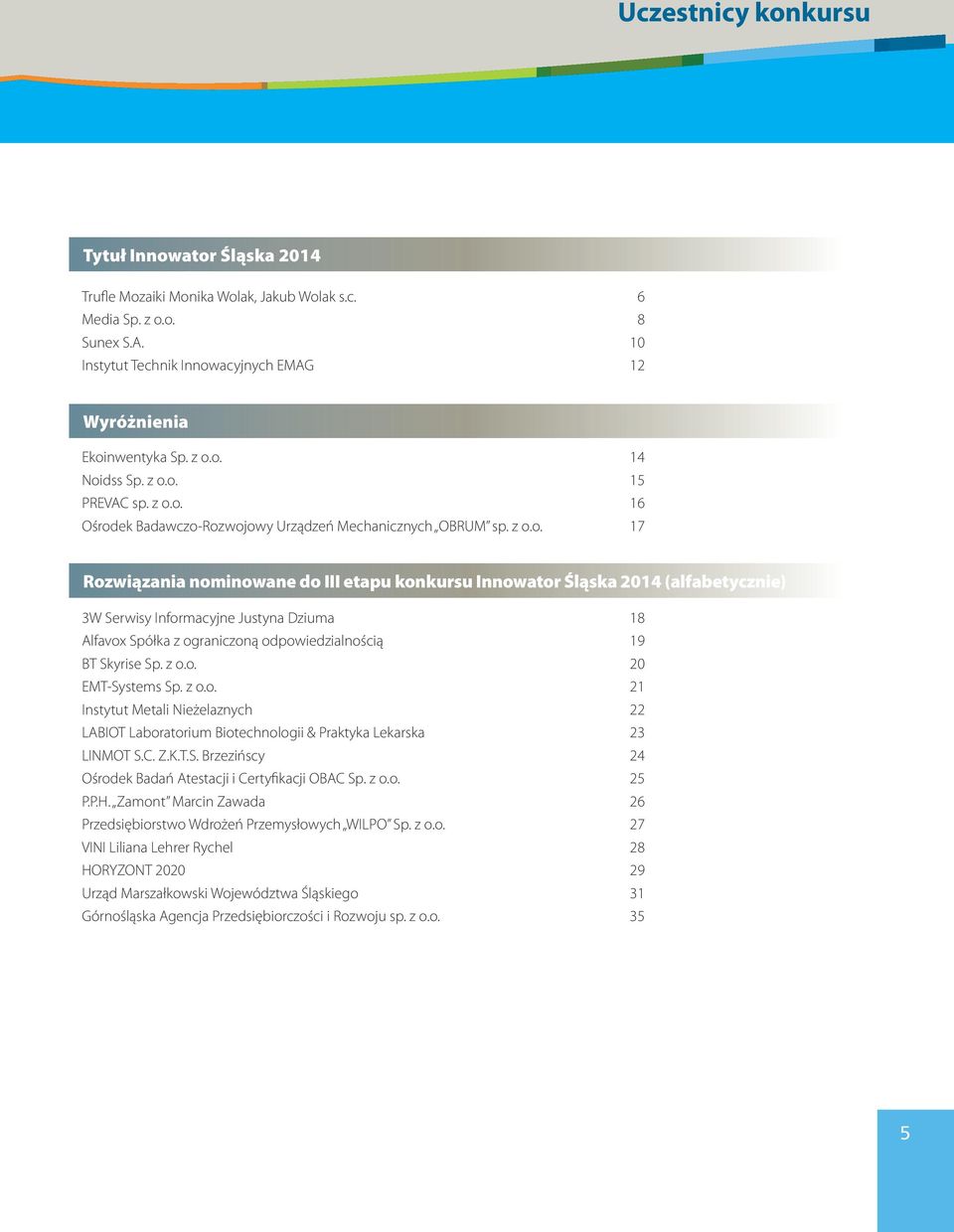 z o.o. 20 EMT-Systems Sp. z o.o. 21 Instytut Metali Nieżelaznych 22 LABIOT Laboratorium Biotechnologii & Praktyka Lekarska 23 LINMOT S.C. Z.K.T.S. Brzezińscy 24 Ośrodek Badań Atestacji i Certyfikacji OBAC Sp.