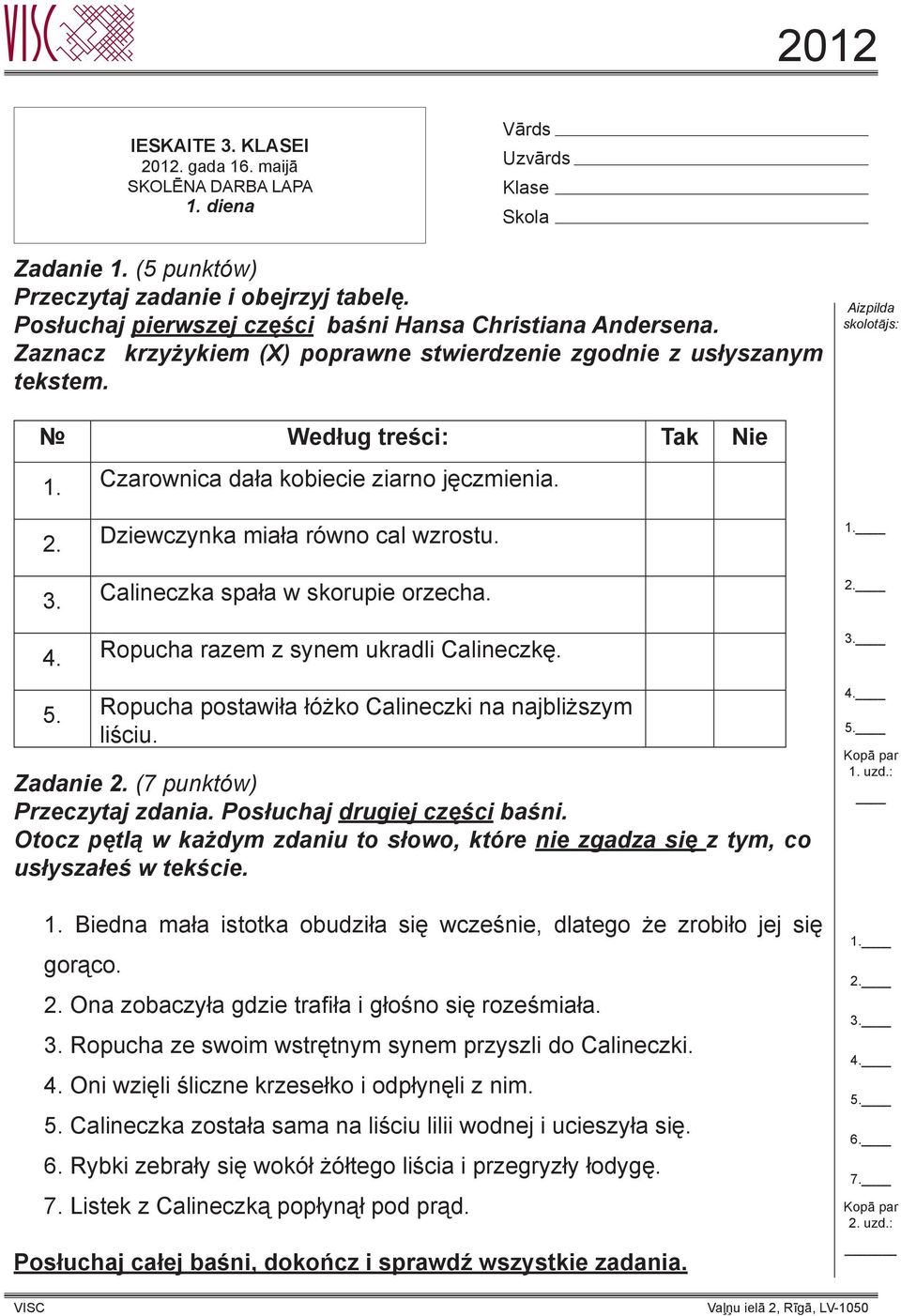 Aizpilda skolotājs: Według treści: Tak Nie 1. Czarownica dała kobiecie ziarno jęczmienia. 2. Dziewczynka miała równo cal wzrostu. 3. Calineczka spała w skorupie orzecha. 4.