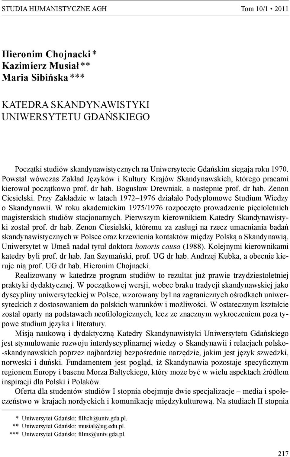 Przy Zakładzie w latach 1972 1976 działało Podyplomowe Studium Wiedzy o Skandynawii. W roku akademickim 1975/1976 rozpoczęto prowadzenie pięcioletnich magisterskich studiów stacjonarnych.