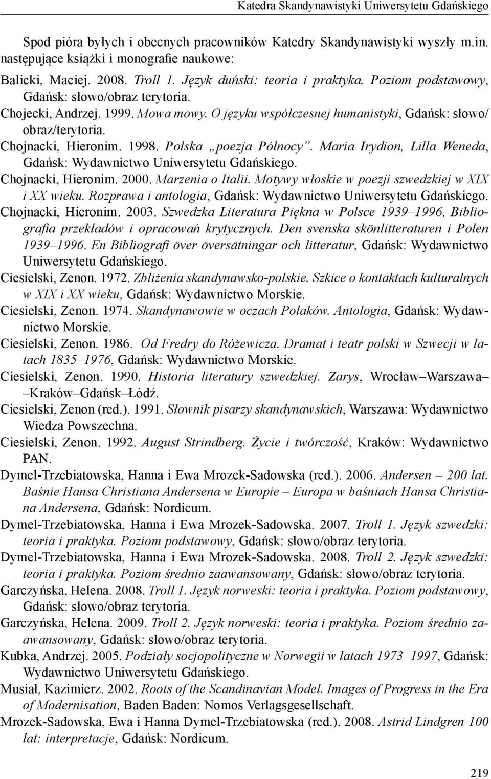 Polska poezja Północy. Maria Irydion, Lilla Weneda, Gdańsk: Wydawnictwo Chojnacki, Hieronim. 2000. Marzenia o Italii. Motywy włoskie w poezji szwedzkiej w XIX i XX wieku.