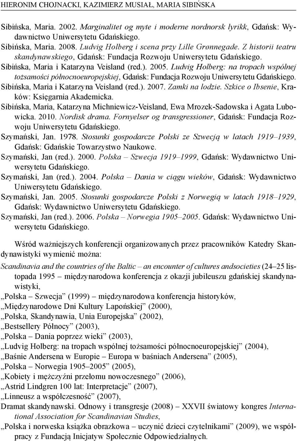 Ludvig Holberg: na tropach wspólnej tożsamości północnoeuropejskiej, Gdańsk: Fundacja Rozwoju Sibińska, Maria i Katarzyna Veisland (red.). 2007. Zamki na lodzie.