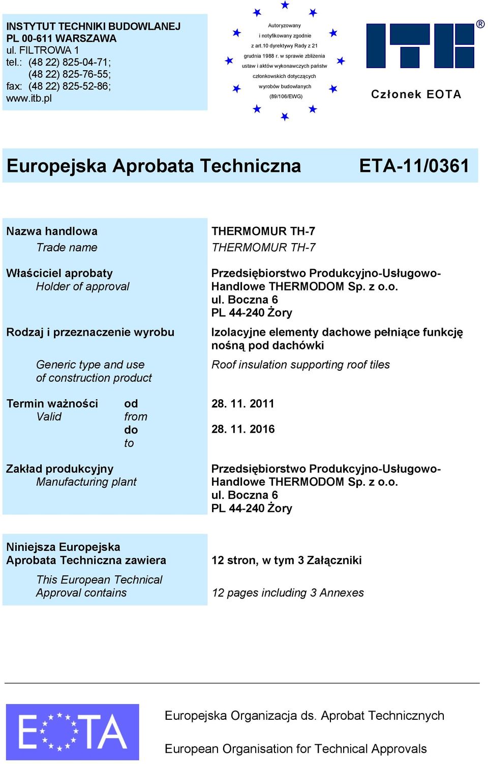 w sprawie zbliżenia ustaw i aktów wykonawczych państw członkowskich dotyczących wyrobów budowlanych (89/106/EWG) Członek EOTA Europejska Aprobata Techniczna ETA-11/0361 Nazwa handlowa Trade name